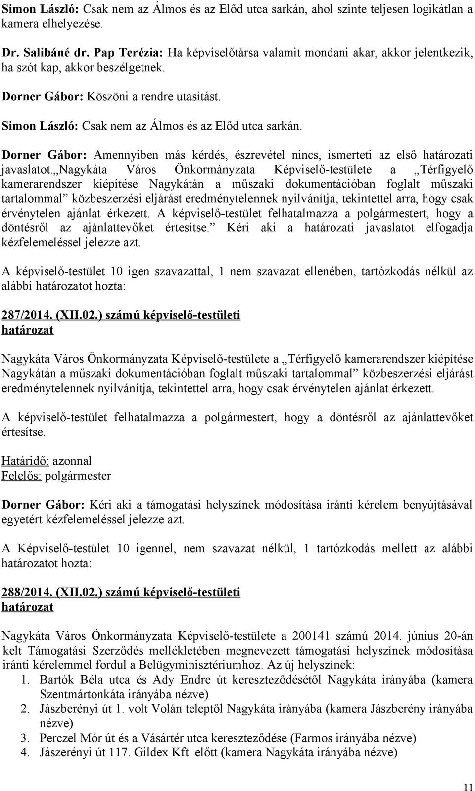 Simon László: Csak nem az Álmos és az Előd utca sarkán. Dorner Gábor: Amennyiben más kérdés, észrevétel nincs, ismerteti az első i javaslatot.