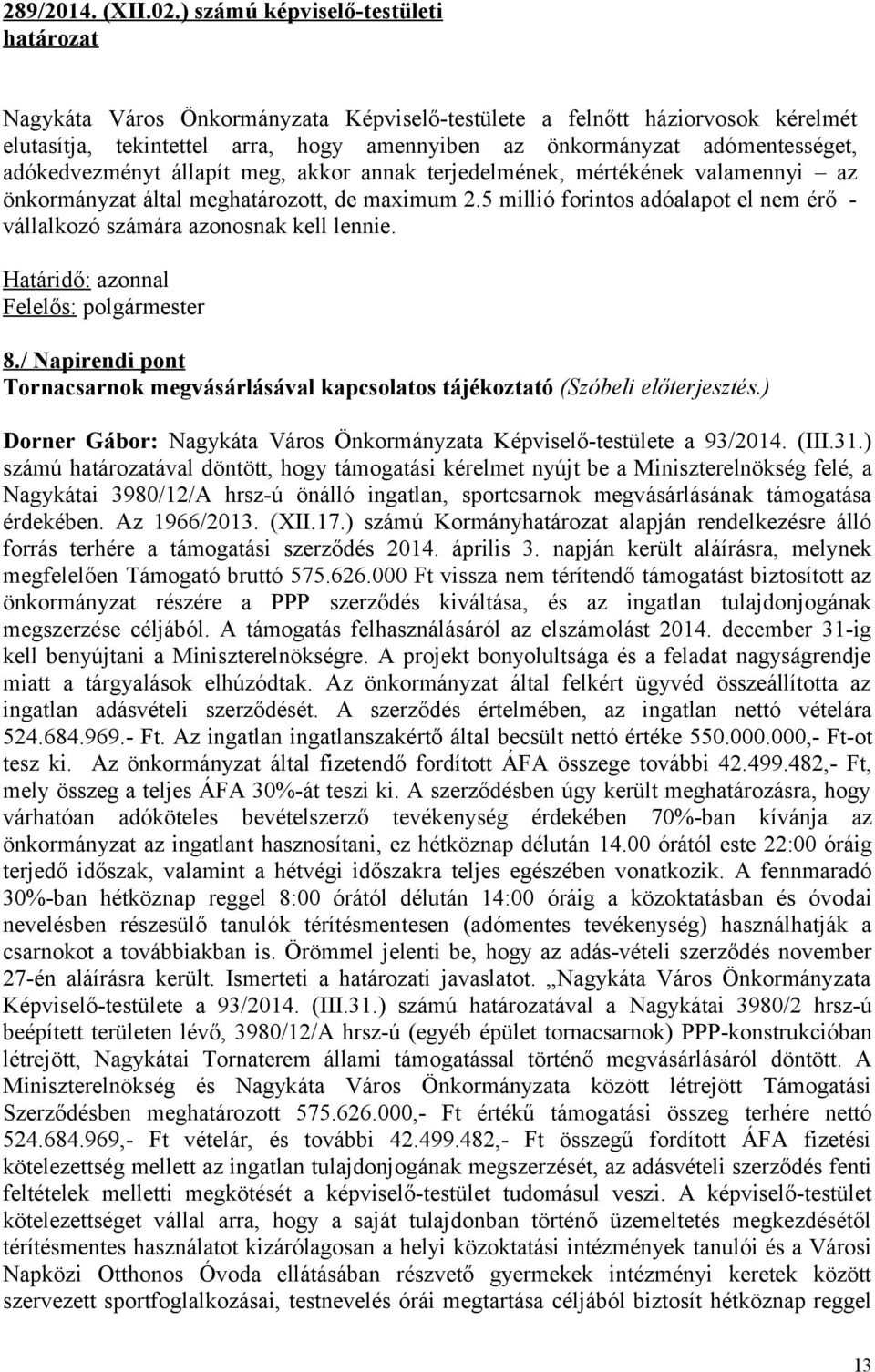 adókedvezményt állapít meg, akkor annak terjedelmének, mértékének valamennyi az önkormányzat által meghatározott, de maximum 2.