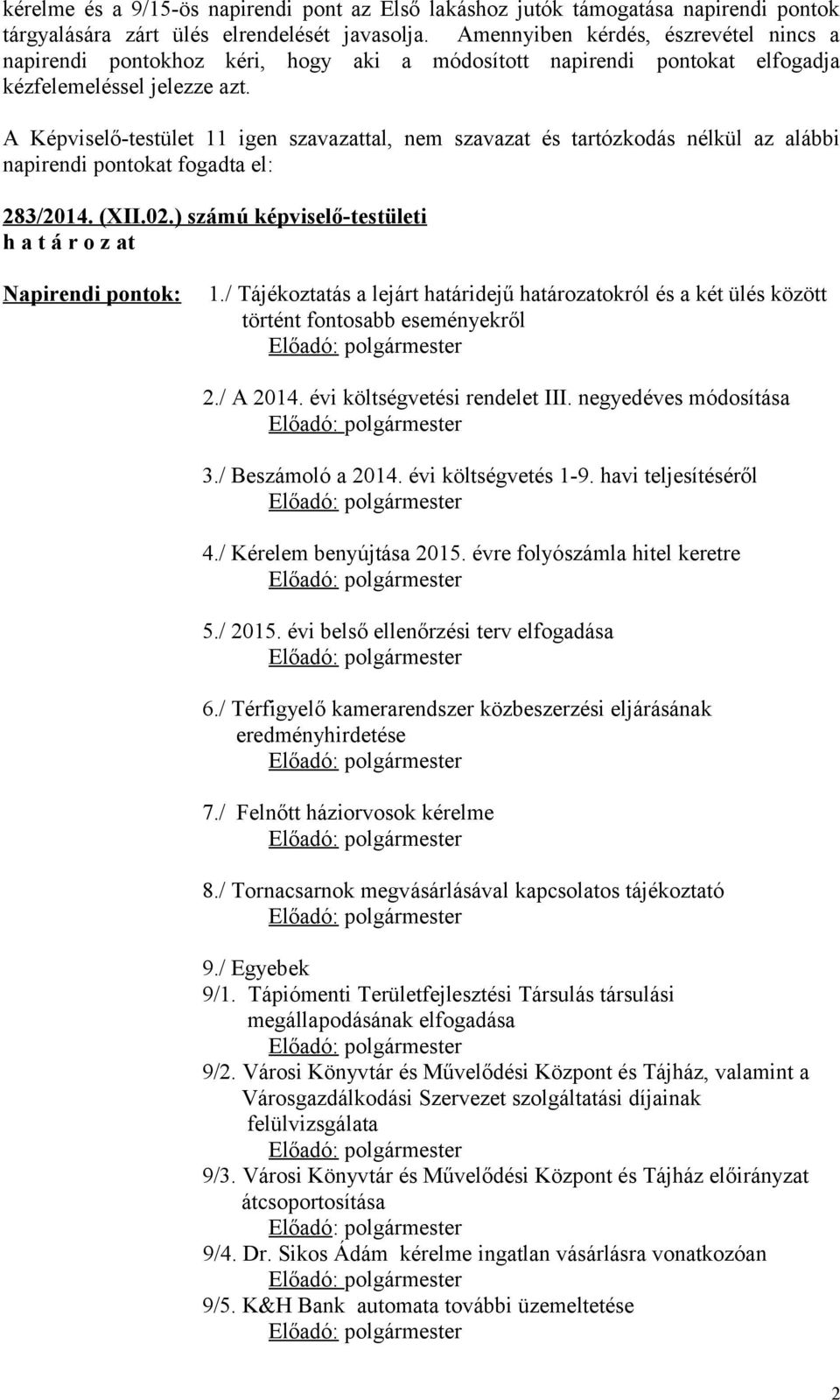A Képviselő-testület 11 igen szavazattal, nem szavazat és tartózkodás nélkül az alábbi napirendi pontokat fogadta el: 283/2014. (XII.02.