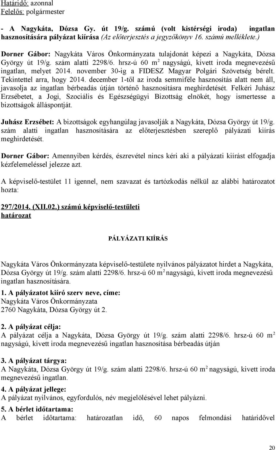 november 30-ig a FIDESZ Magyar Polgári Szövetség bérelt. Tekintettel arra, hogy 2014.