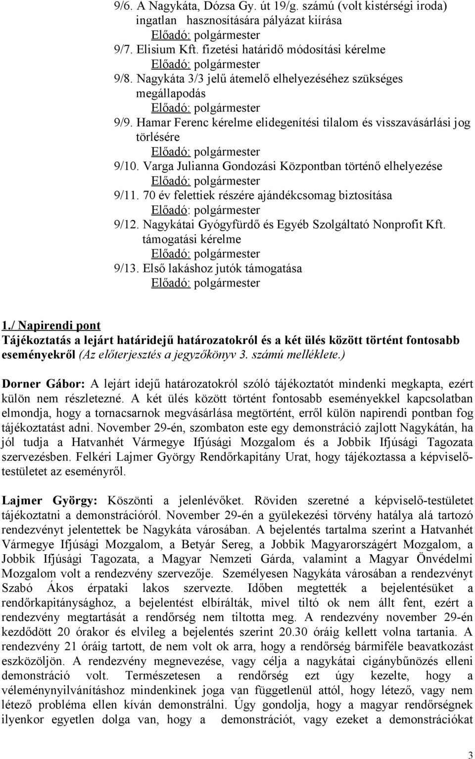 Varga Julianna Gondozási Központban történő elhelyezése 9/11. 70 év felettiek részére ajándékcsomag biztosítása 9/12. Nagykátai Gyógyfürdő és Egyéb Szolgáltató Nonprofit Kft. támogatási kérelme 9/13.