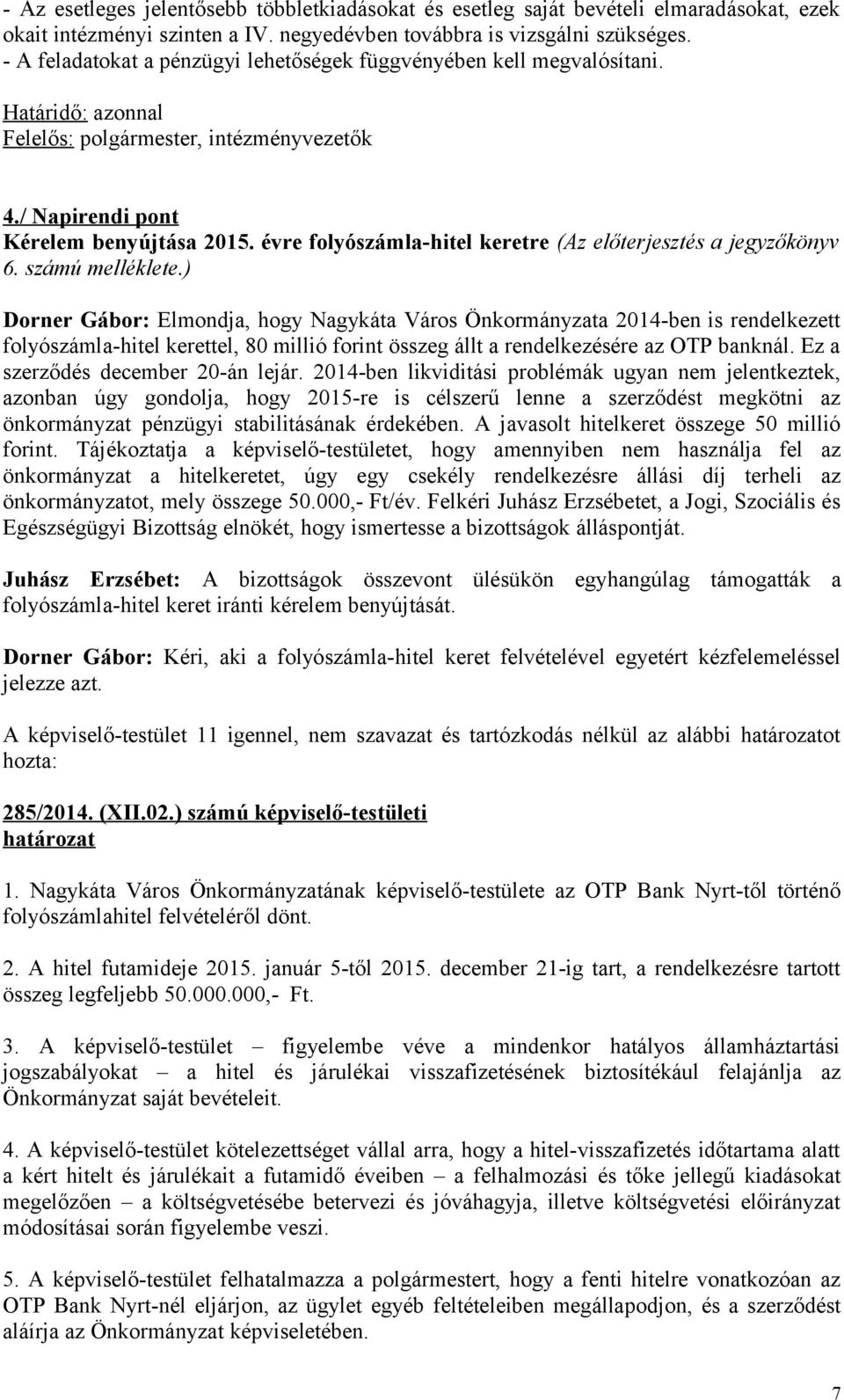 számú melléklete.) Dorner Gábor: Elmondja, hogy Nagykáta Város Önkormányzata 2014-ben is rendelkezett folyószámla-hitel kerettel, 80 millió forint összeg állt a rendelkezésére az OTP banknál.