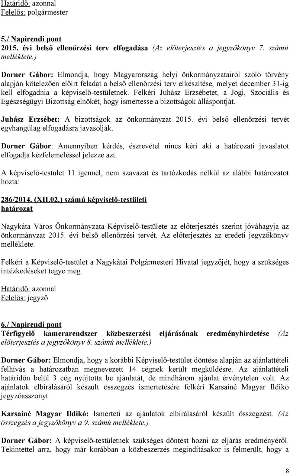 képviselő-testületnek. Felkéri Juhász Erzsébetet, a Jogi, Szociális és Egészségügyi Bizottság elnökét, hogy ismertesse a bizottságok álláspontját. Juhász Erzsébet: A bizottságok az önkormányzat 2015.