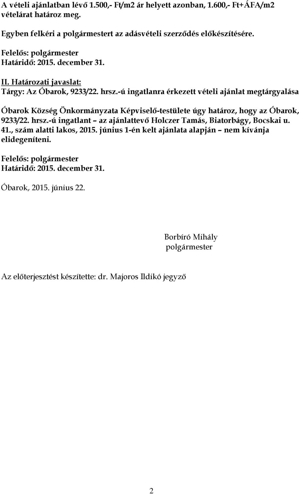 -ú ingatlanra érkezett vételi ajánlat megtárgyalása Óbarok Község Önkormányzata Képviselő-testülete úgy határoz, hogy az Óbarok, 9233/22. hrsz.
