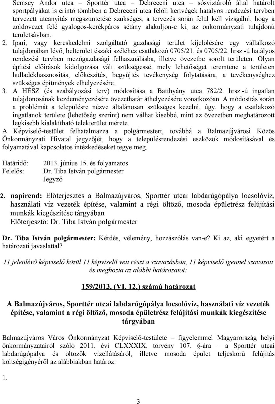 Ipari, vagy kereskedelmi szolgáltató gazdasági terület kijelölésére egy vállalkozó tulajdonában lévő, belterület északi széléhez csatlakozó 0705/21. és 0705/22. hrsz.