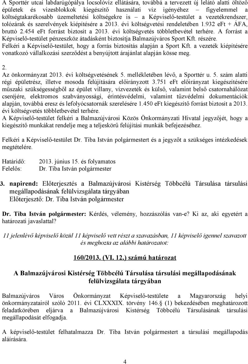 454 eft forrást biztosít a 2013. évi költségvetés többletbevétel terhére. A forrást a Képviselő-testület pénzeszköz átadásként biztosítja Balmazújváros Sport Kft. részére.