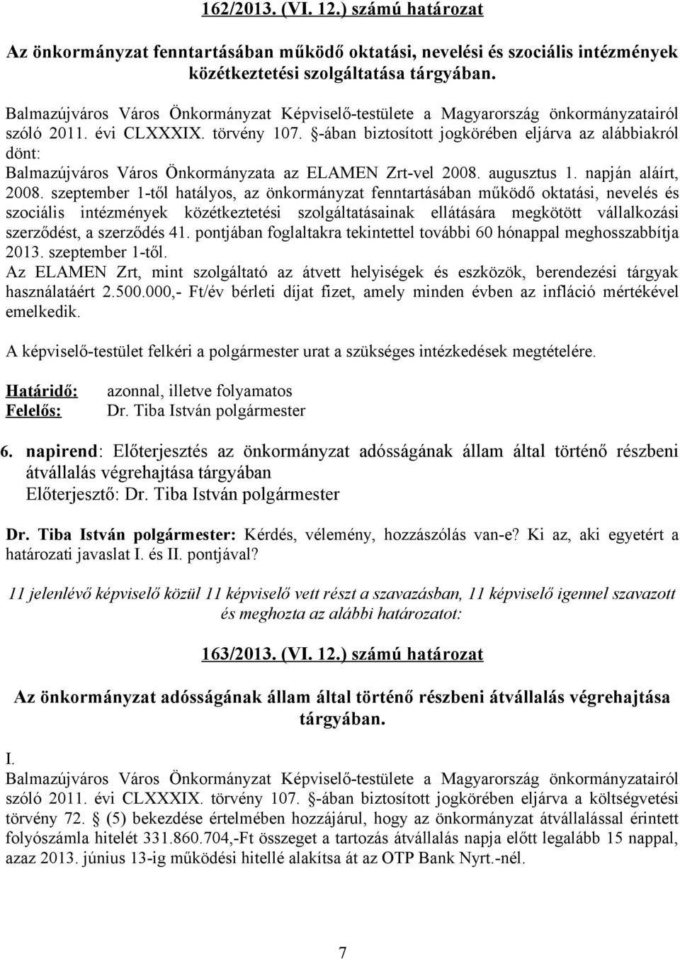 szeptember 1-től hatályos, az önkormányzat fenntartásában működő oktatási, nevelés és szociális intézmények közétkeztetési szolgáltatásainak ellátására megkötött vállalkozási szerződést, a szerződés