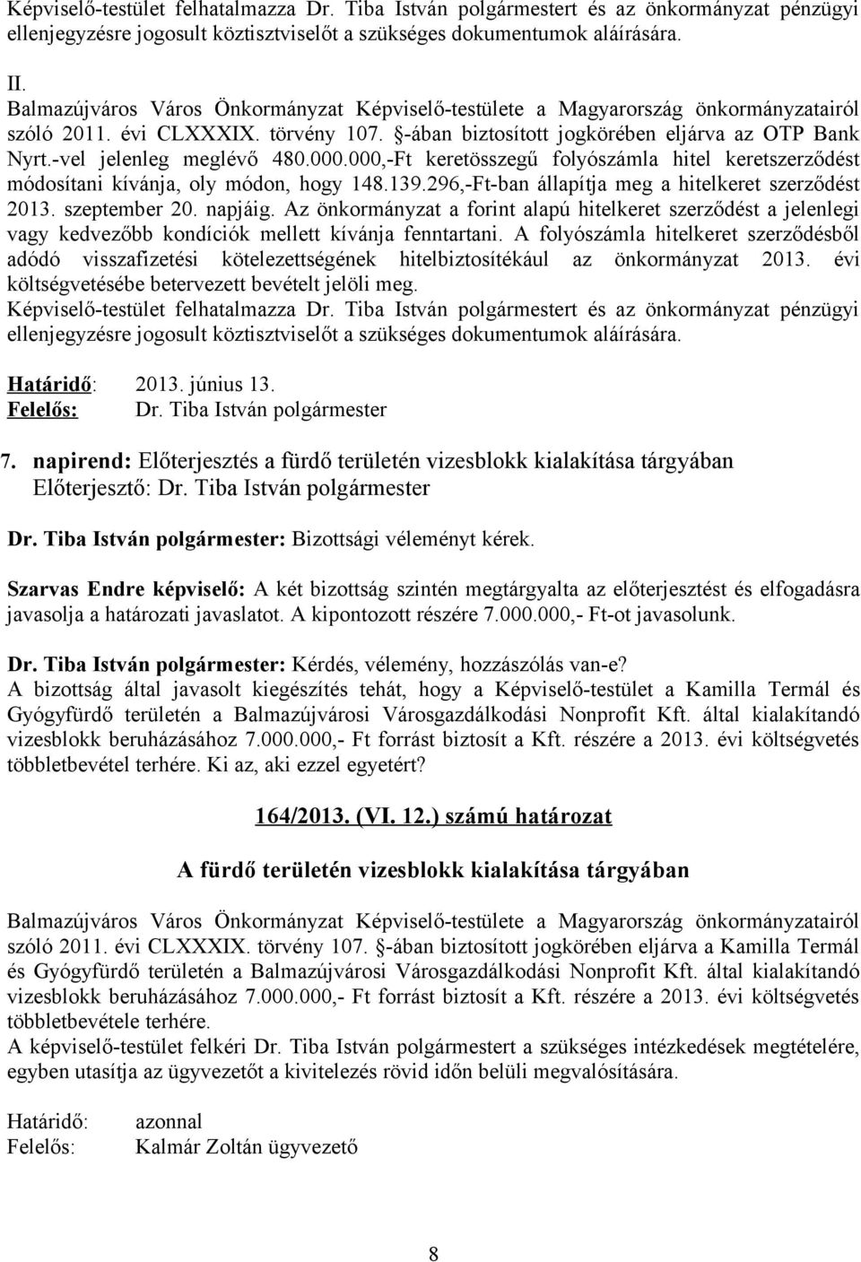 296,-Ft-ban állapítja meg a hitelkeret szerződést 2013. szeptember 20. napjáig. Az önkormányzat a forint alapú hitelkeret szerződést a jelenlegi vagy kedvezőbb kondíciók mellett kívánja fenntartani.