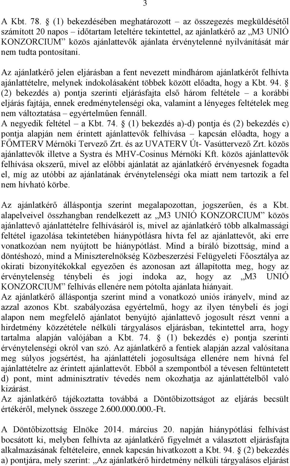 nyilvánítását már nem tudta pontosítani. Az ajánlatkérő jelen eljárásban a fent nevezett mindhárom ajánlatkérőt felhívta ajánlattételre, melynek indokolásaként többek között előadta, hogy a Kbt. 94.