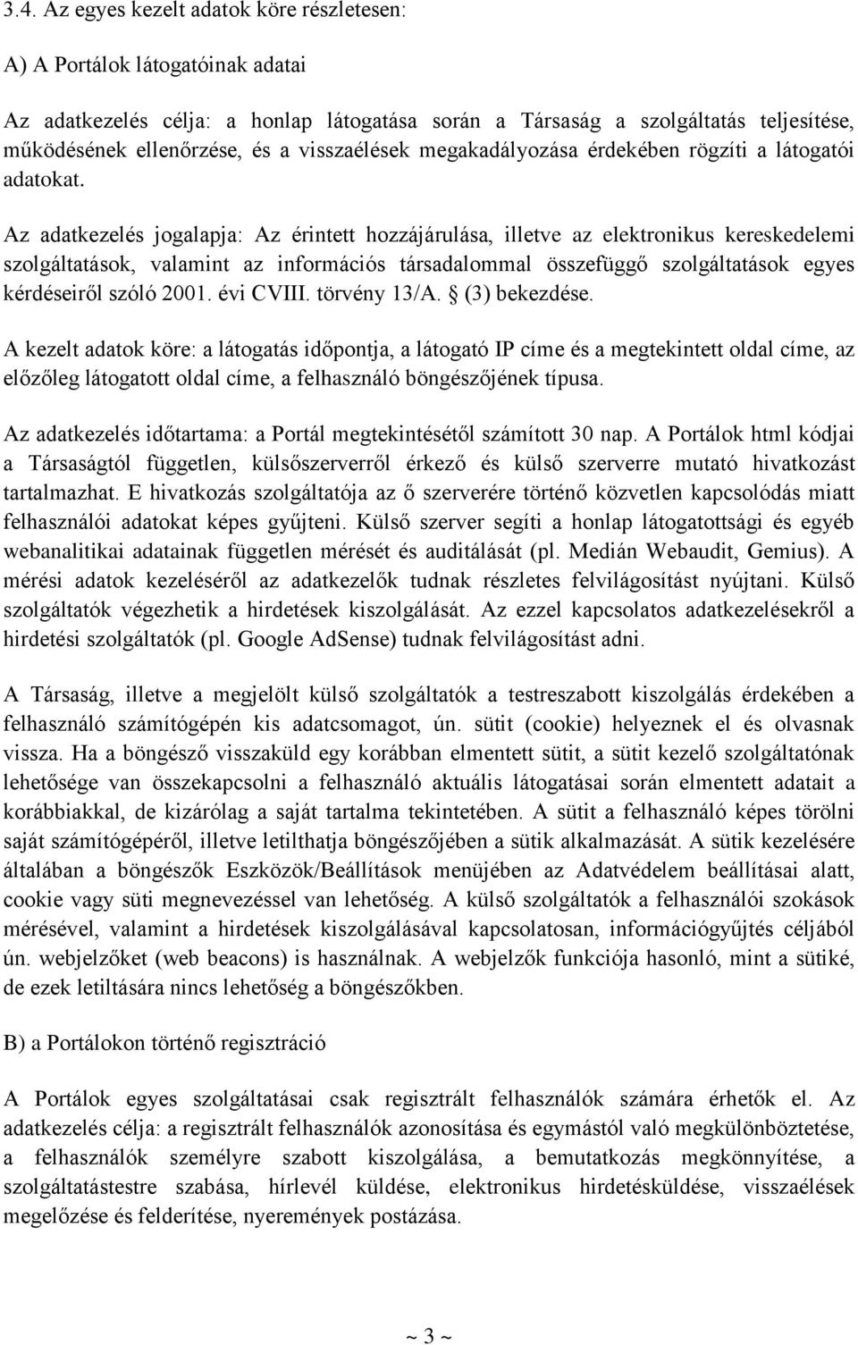 Az adatkezelés jogalapja: Az érintett hozzájárulása, illetve az elektronikus kereskedelemi szolgáltatások, valamint az információs társadalommal összefüggő szolgáltatások egyes kérdéseiről szóló 2001.