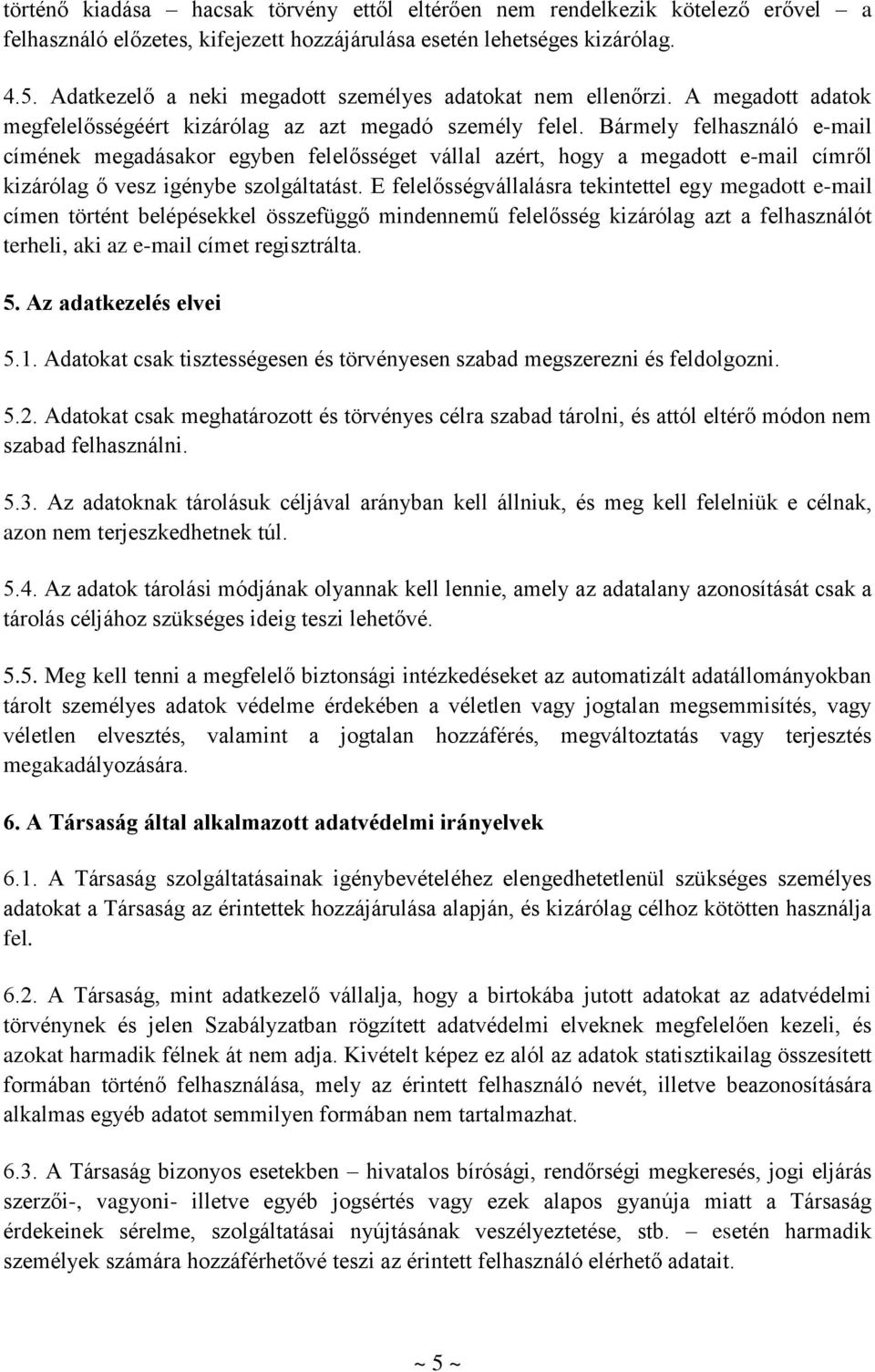 Bármely felhasználó e-mail címének megadásakor egyben felelősséget vállal azért, hogy a megadott e-mail címről kizárólag ő vesz igénybe szolgáltatást.