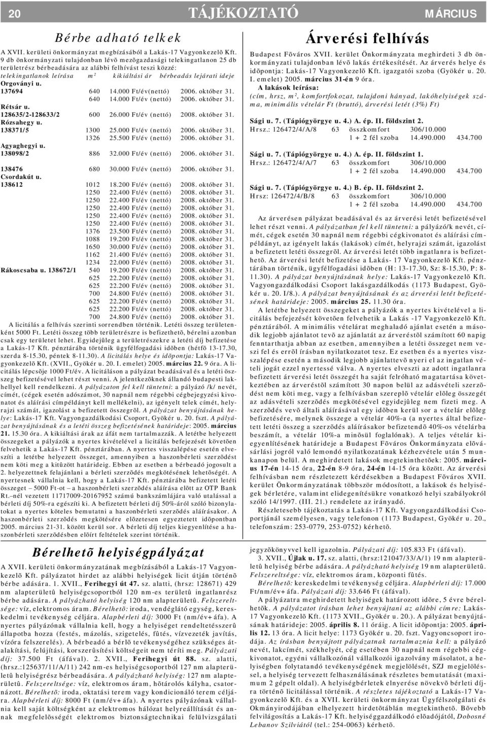 Orgoványi u. 137694 640 14.000 Ft/év(nettó) 2006. október 31. 640 14.000 Ft/év (nettó) 2006. október 31. Rétsár u. 128635/2-128633/2 600 26.000 Ft/év (nettó) 2008. október 31. Rózsahegy u.