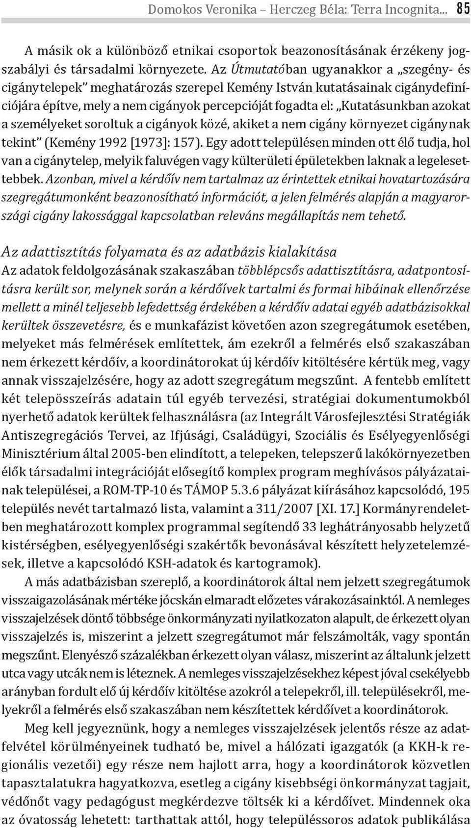 személyeket soroltuk a cigányok közé, akiket a nem cigány környezet cigánynak tekint (Kemény 1992 [1973]: 157).