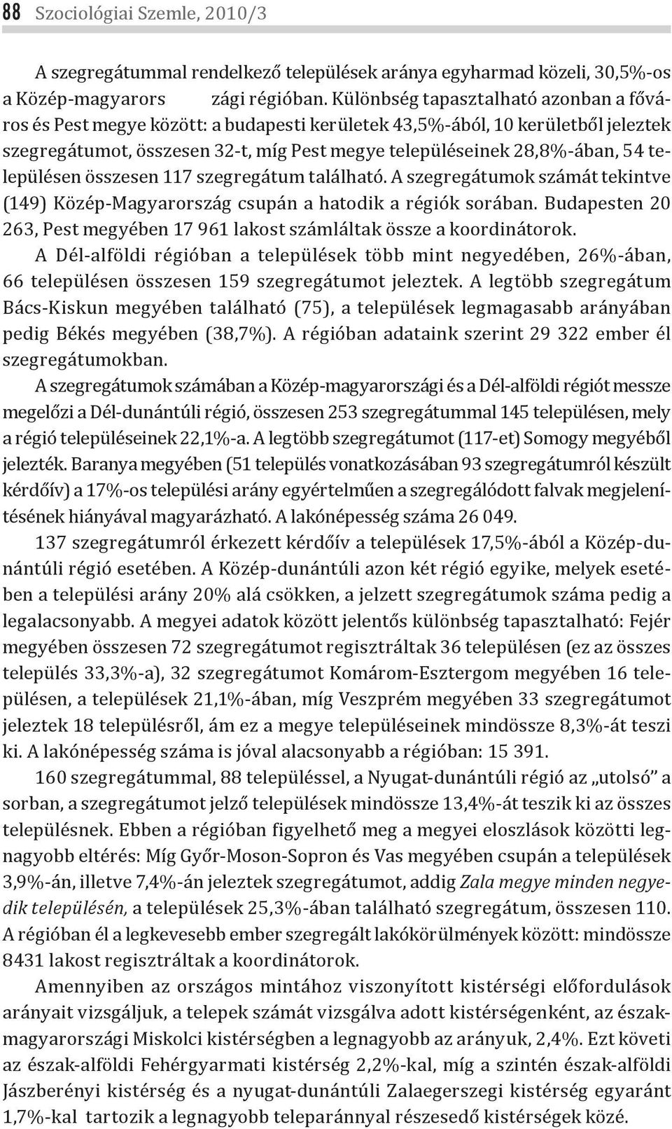 településen összesen 117 szegregátum található. A szegregátumok számát tekintve (149) Közép-Magyarország csupán a hatodik a régiók sorában.
