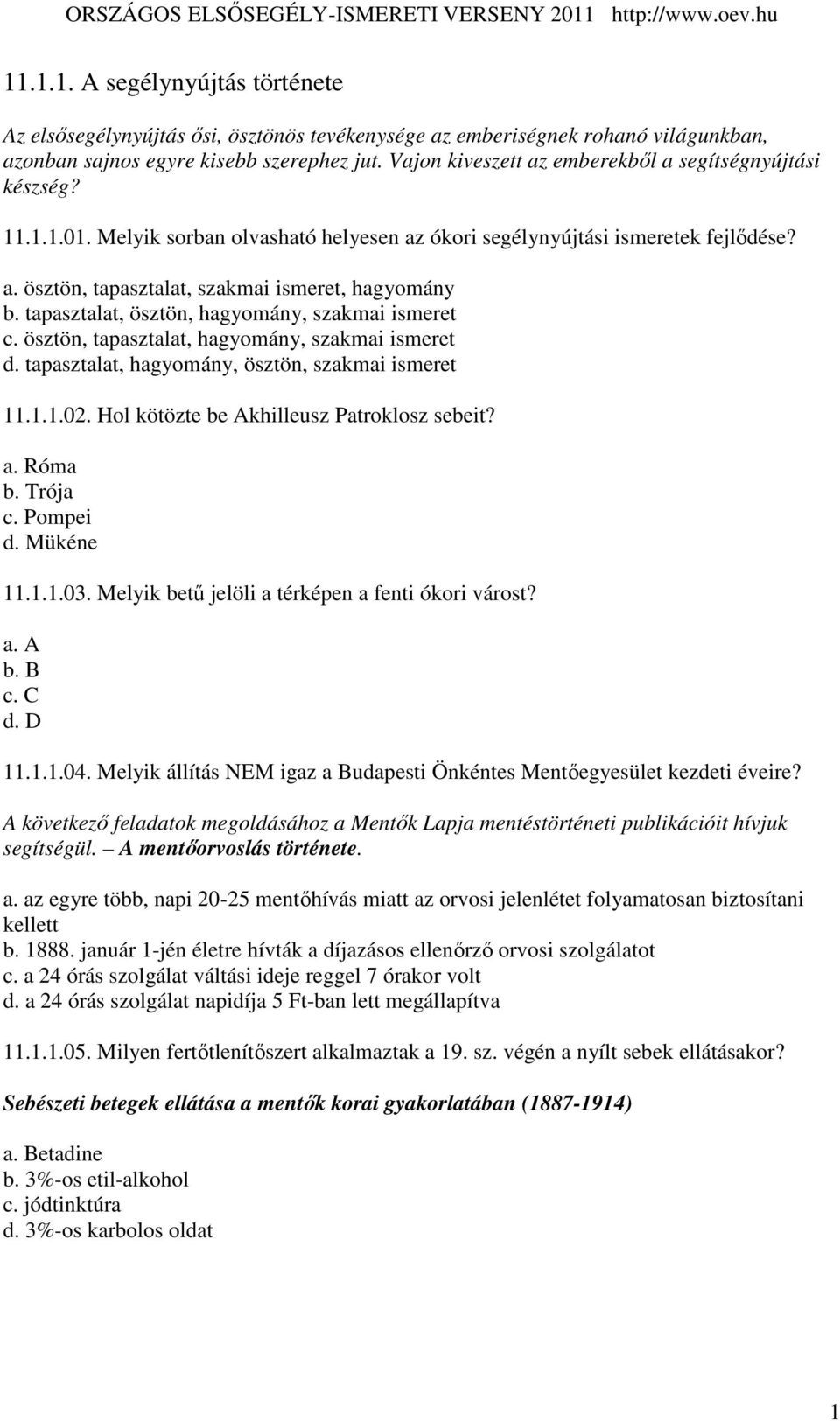 tapasztalat, ösztön, hagyomány, szakmai ismeret c. ösztön, tapasztalat, hagyomány, szakmai ismeret d. tapasztalat, hagyomány, ösztön, szakmai ismeret 11.1.1.02.