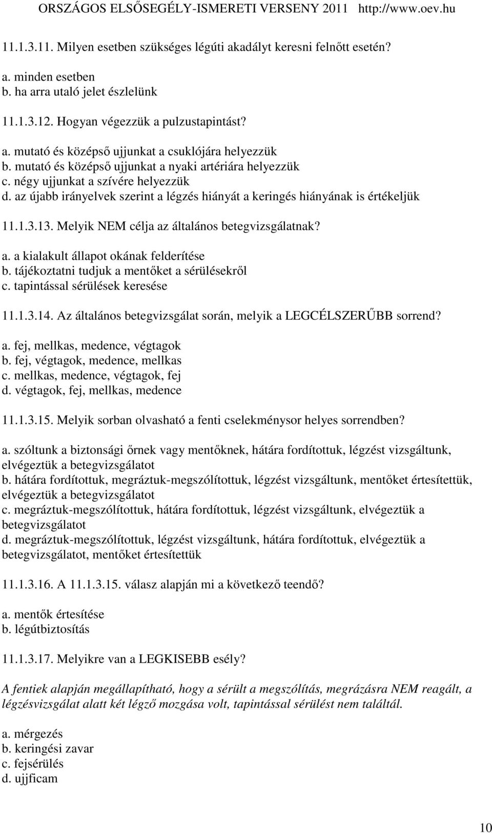 Melyik NEM célja az általános betegvizsgálatnak? a. a kialakult állapot okának felderítése b. tájékoztatni tudjuk a mentıket a sérülésekrıl c. tapintással sérülések keresése 11.1.3.14.
