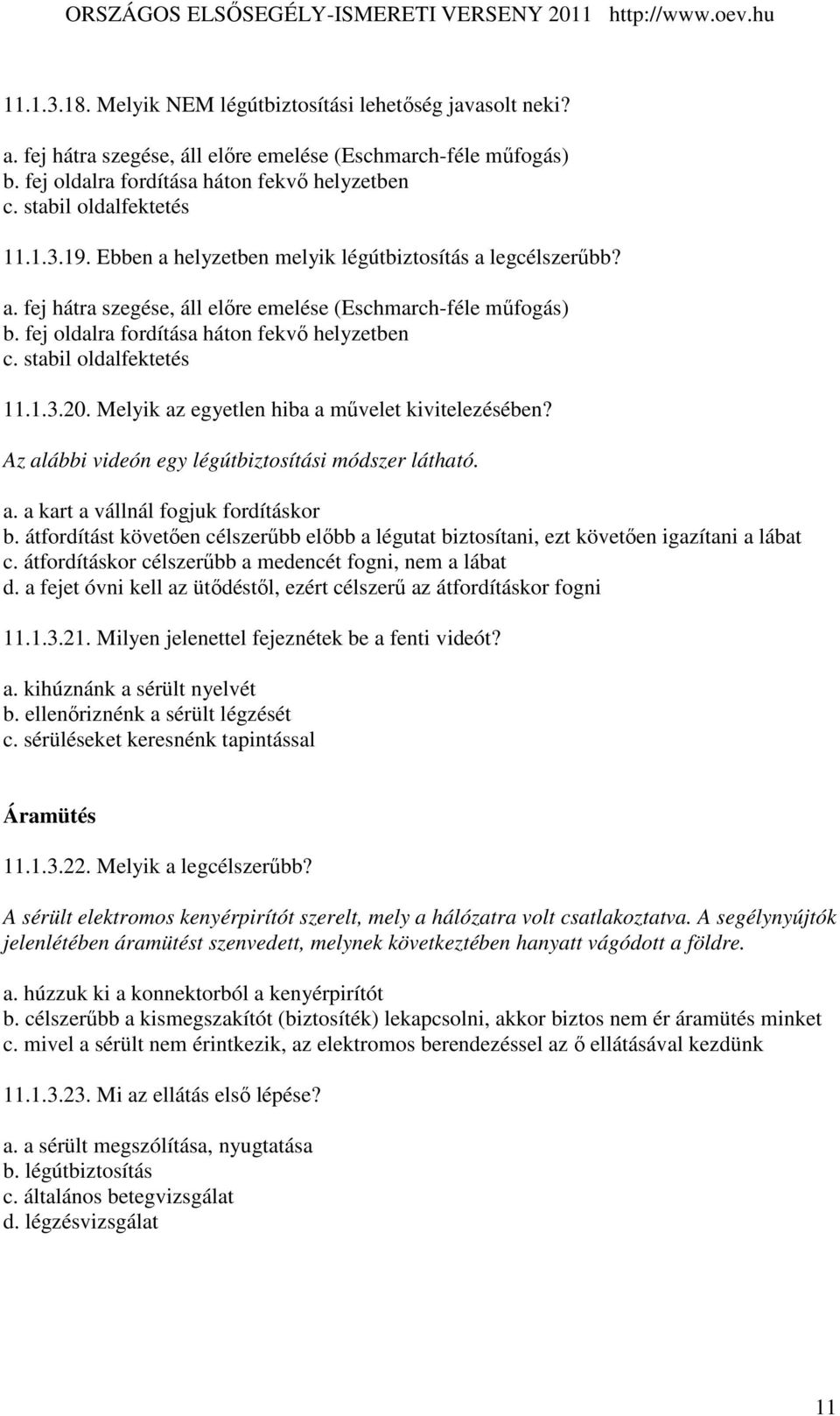 fej oldalra fordítása háton fekvı helyzetben c. stabil oldalfektetés 11.1.3.20. Melyik az egyetlen hiba a mővelet kivitelezésében? Az alábbi videón egy légútbiztosítási módszer látható. a. a kart a vállnál fogjuk fordításkor b.