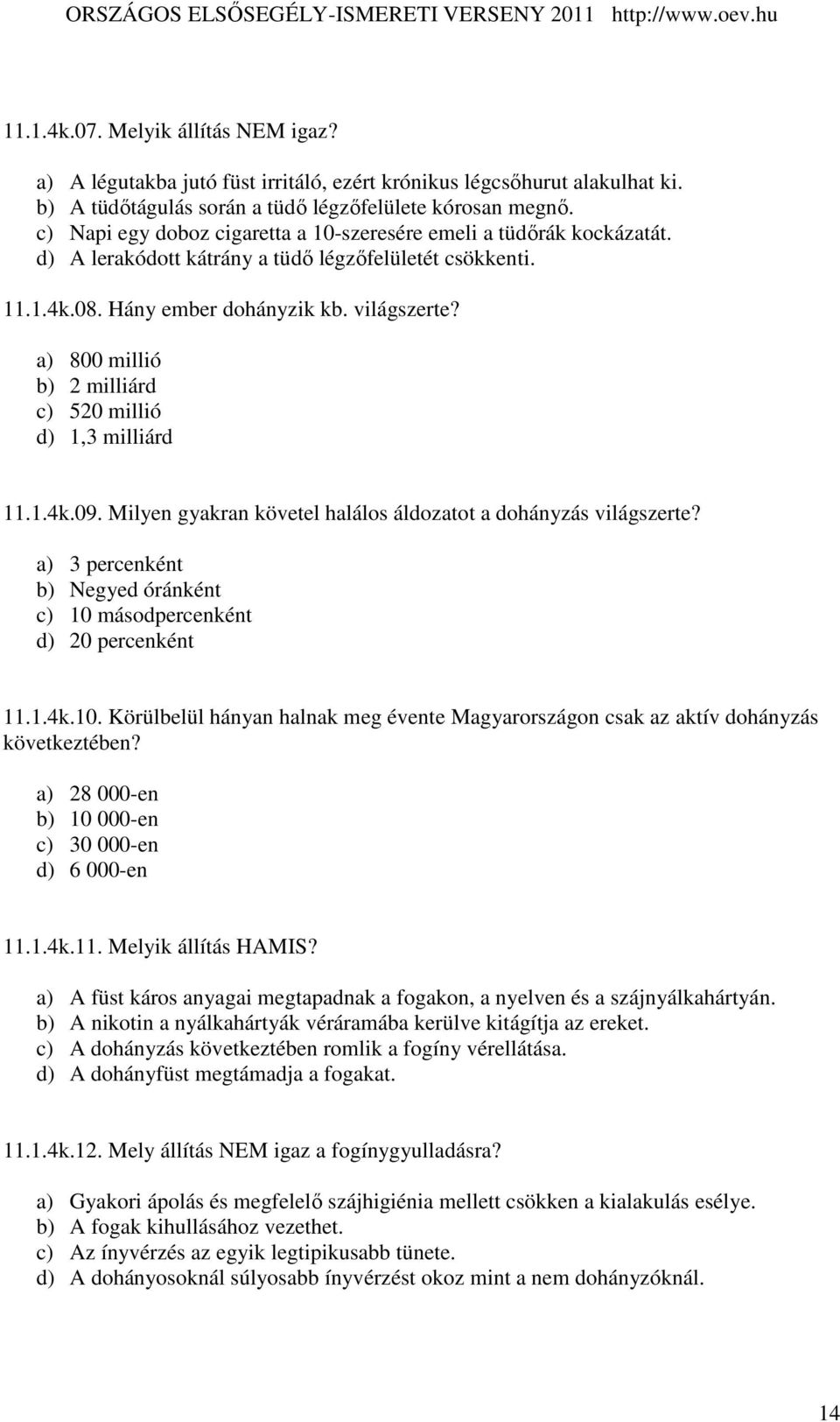 a) 800 millió b) 2 milliárd c) 520 millió d) 1,3 milliárd 11.1.4k.09. Milyen gyakran követel halálos áldozatot a dohányzás világszerte?
