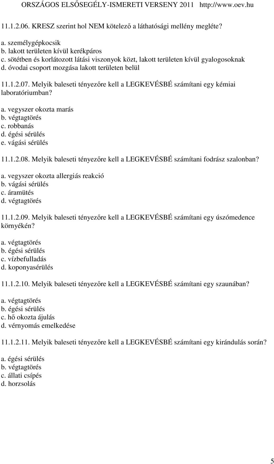 Melyik baleseti tényezıre kell a LEGKEVÉSBÉ számítani egy kémiai laboratóriumban? a. vegyszer okozta marás b. végtagtörés c. robbanás d. égési sérülés e. vágási sérülés 11.1.2.08.