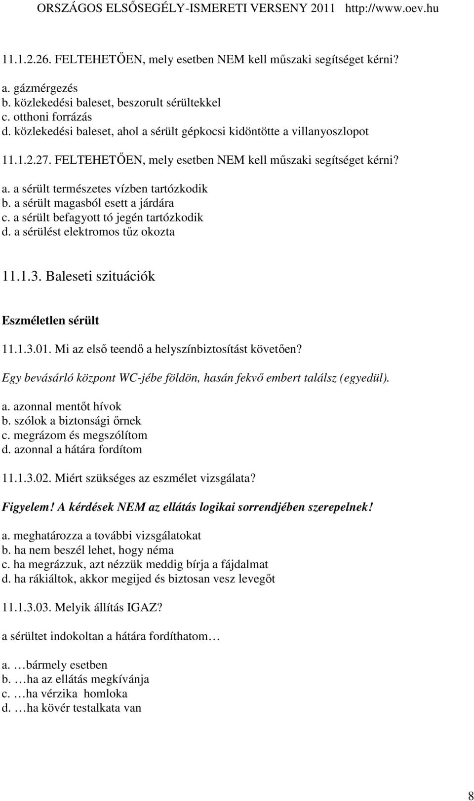 a sérült magasból esett a járdára c. a sérült befagyott tó jegén tartózkodik d. a sérülést elektromos tőz okozta 11.1.3. Baleseti szituációk Eszméletlen sérült 11.1.3.01.