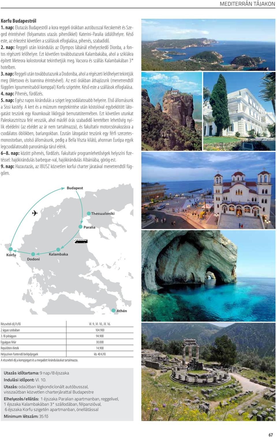 Ezt követően továbbutazunk Kalambakába, ahol a sziklákra épített Meteora kolostorokat tekinthetjük meg. Vacsora és szállás Kalambakában 3*