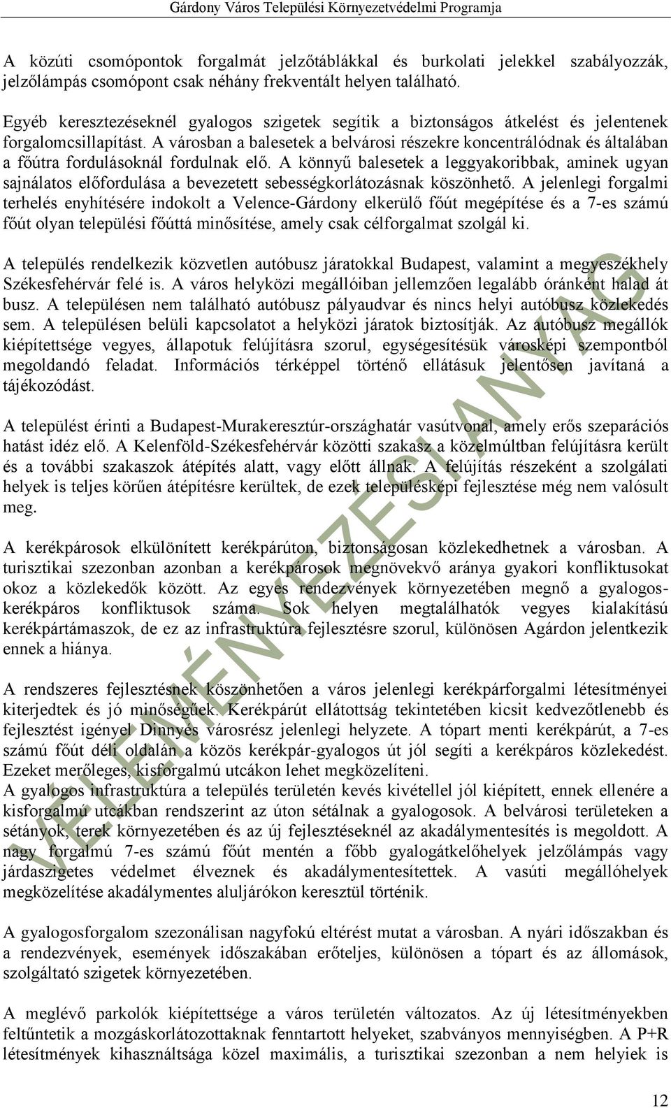 A városban a balesetek a belvárosi részekre koncentrálódnak és általában a főútra fordulásoknál fordulnak elő.