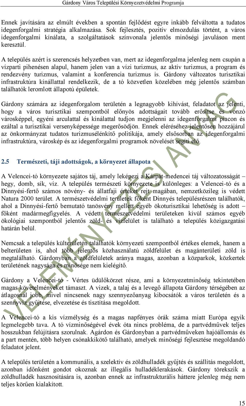 A település azért is szerencsés helyzetben van, mert az idegenforgalma jelenleg nem csupán a vízparti pihenésen alapul, hanem jelen van a vízi turizmus, az aktív turizmus, a program és rendezvény