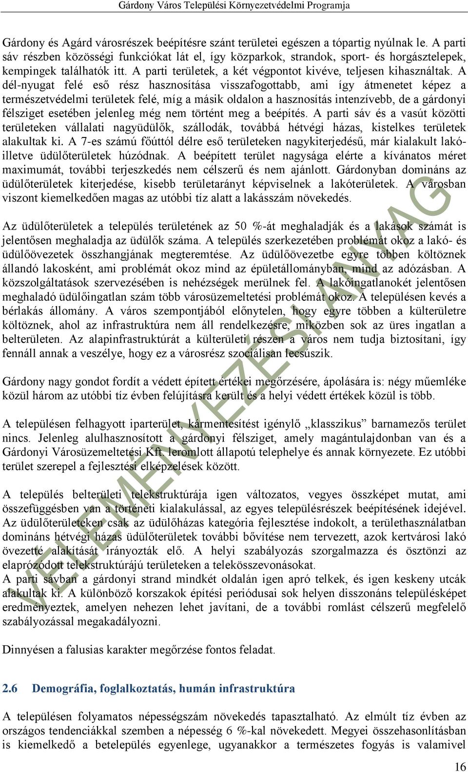 A dél-nyugat felé eső rész hasznosítása visszafogottabb, ami így átmenetet képez a természetvédelmi területek felé, míg a másik oldalon a hasznosítás intenzívebb, de a gárdonyi félsziget esetében