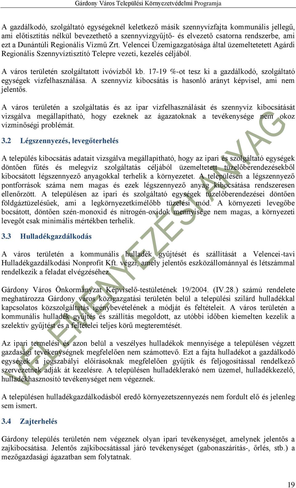 17-19 %-ot tesz ki a gazdálkodó, szolgáltató egységek vízfelhasználása. A szennyvíz kibocsátás is hasonló arányt képvisel, ami nem jelentős.