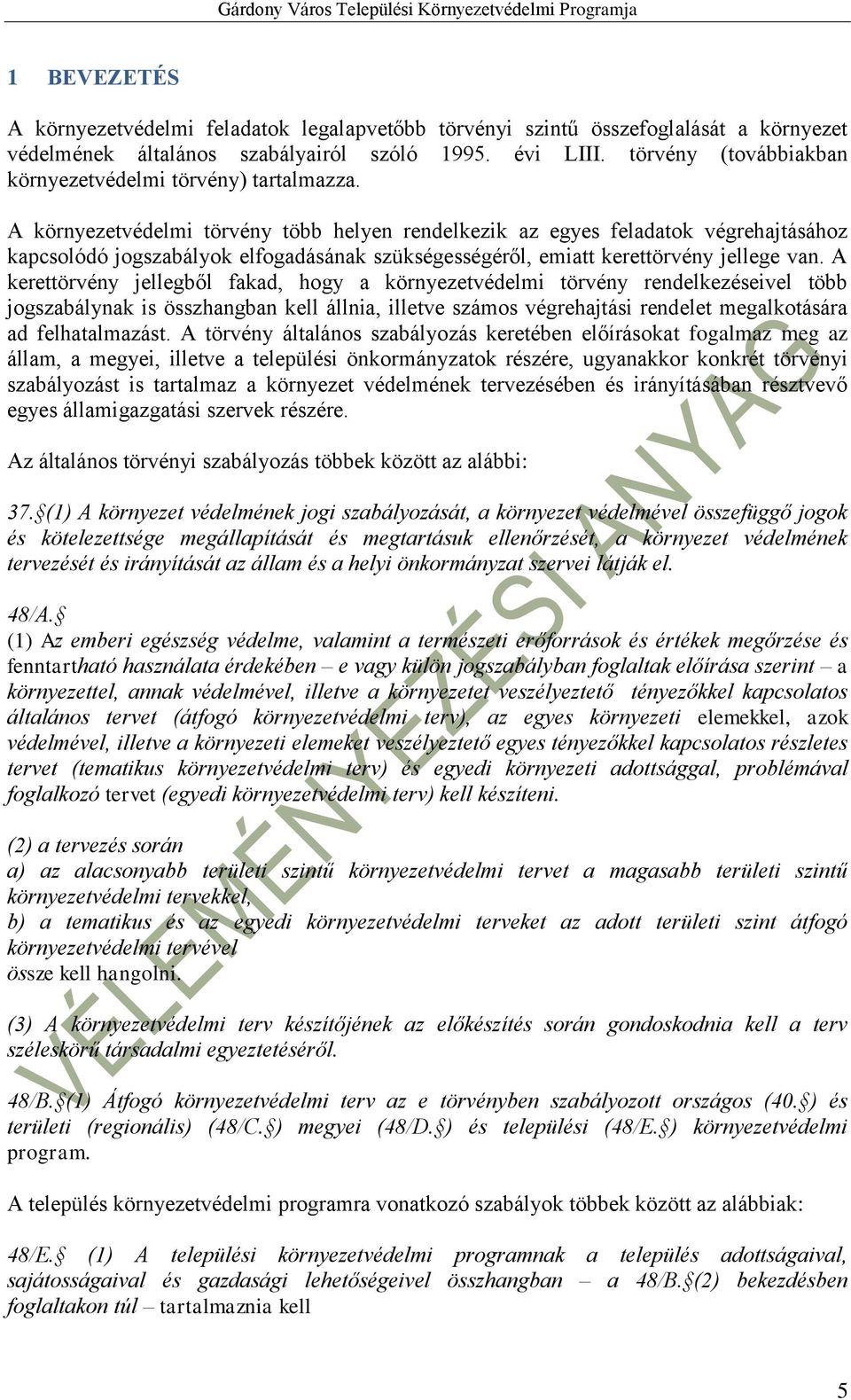 A környezetvédelmi törvény több helyen rendelkezik az egyes feladatok végrehajtásához kapcsolódó jogszabályok elfogadásának szükségességéről, emiatt kerettörvény jellege van.