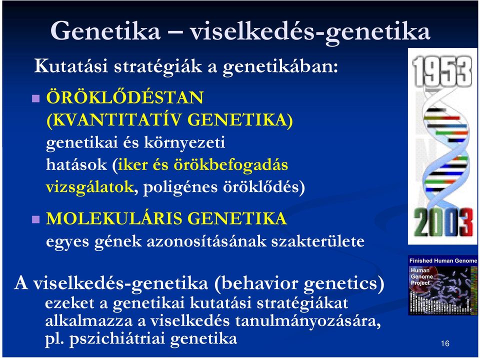 GENETIKA egyes gének azonosításának szakterülete A viselkedés-genetika (behavior genetics) ezeket a