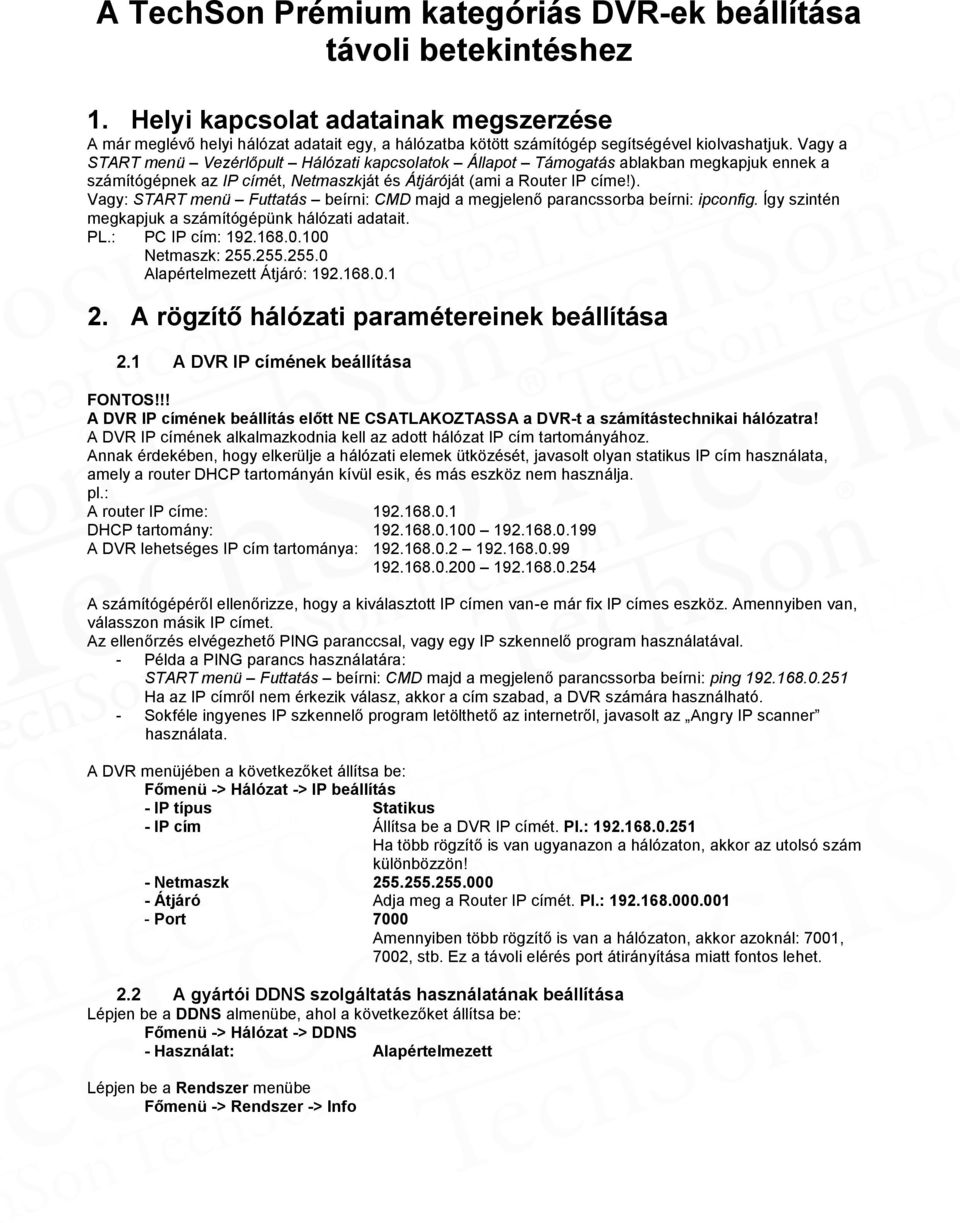 Vagy a START menü Vezérlőpult Hálózati kapcsolatok Állapot Támogatás ablakban megkapjuk ennek a számítógépnek az IP címét, Netmaszkját és Átjáróját (ami a Router IP címe!).