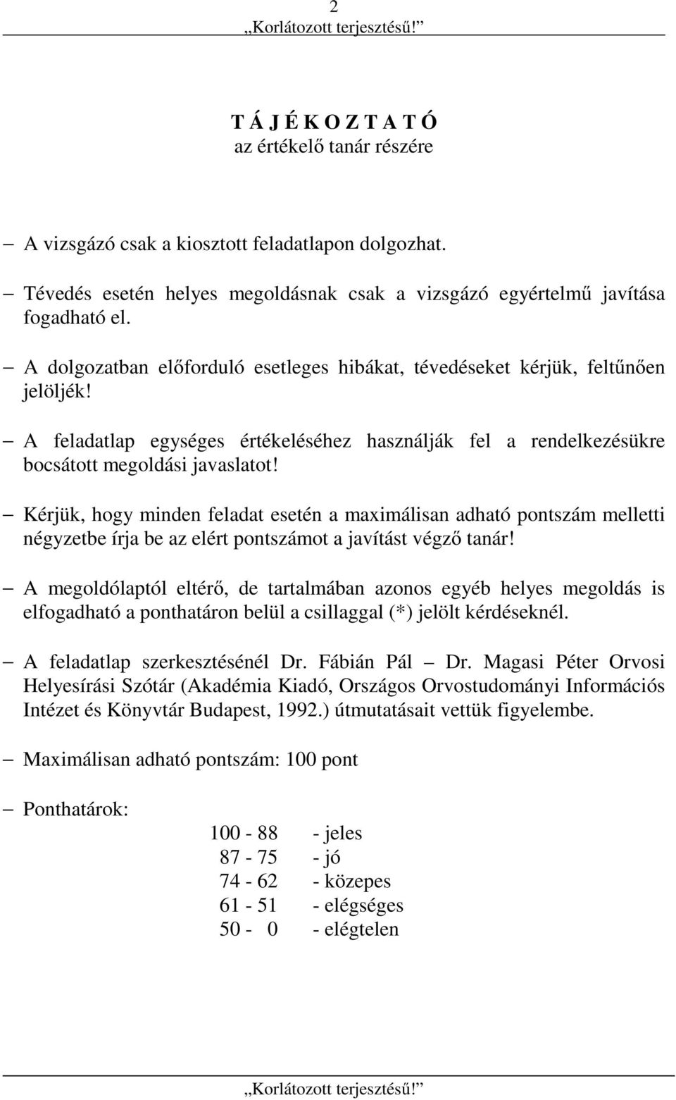 Kérjük, hogy minden feladat esetén a maximálisan adható pontszám melletti négyzetbe írja be az elért pontszámot a javítást végző tanár!