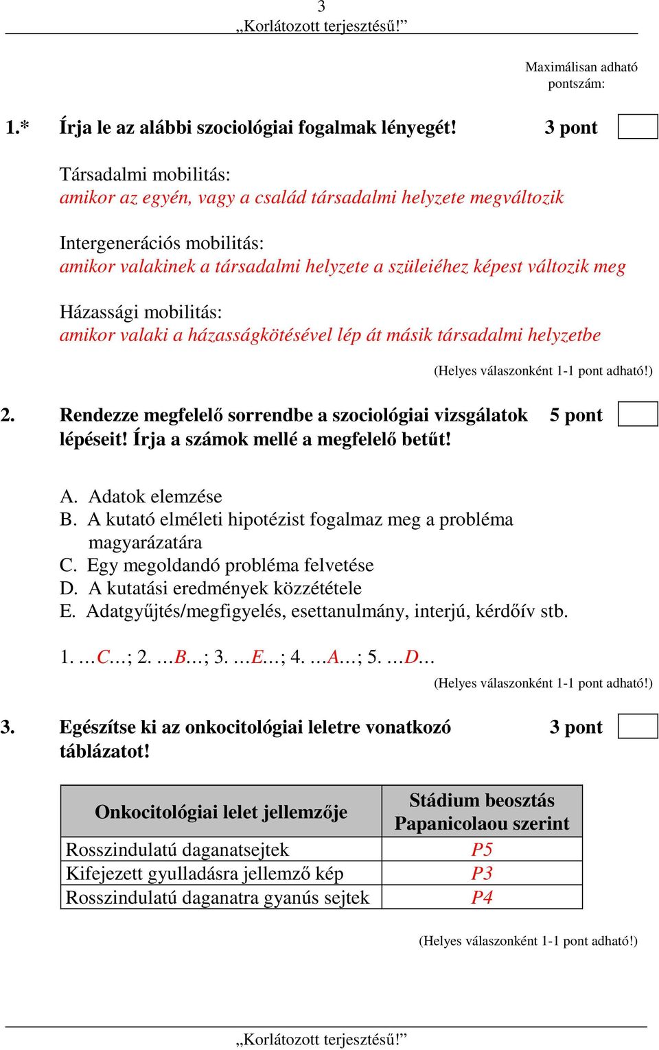 Házassági mobilitás: amikor valaki a házasságkötésével lép át másik társadalmi helyzetbe 2. Rendezze megfelelő sorrendbe a szociológiai vizsgálatok 5 pont lépéseit!