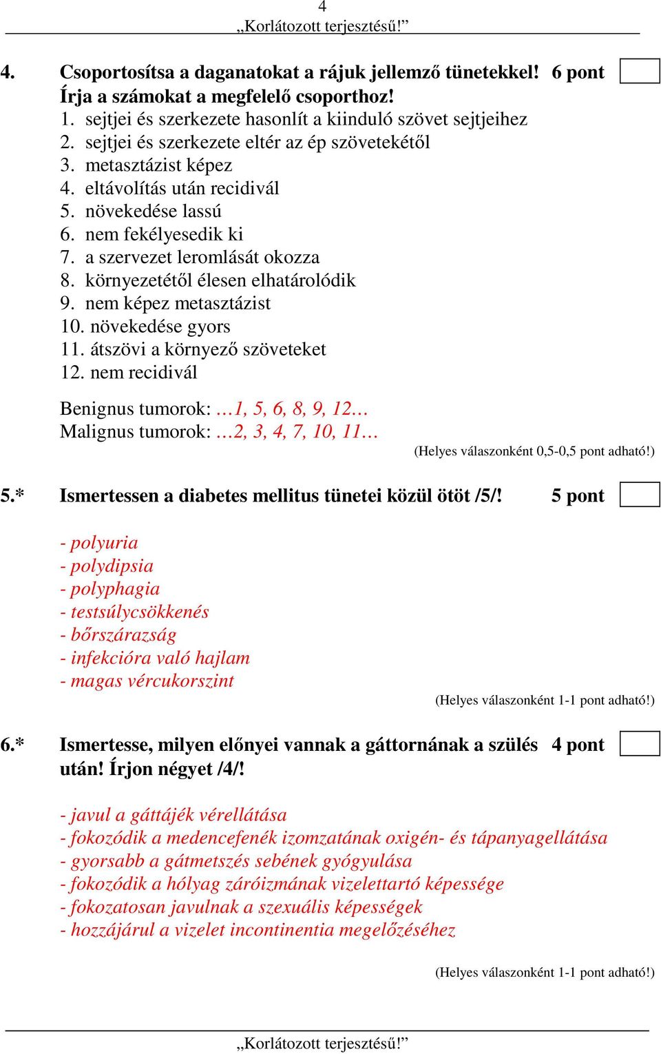 környezetétől élesen elhatárolódik 9. nem képez metasztázist 10. növekedése gyors 11. átszövi a környező szöveteket 12.