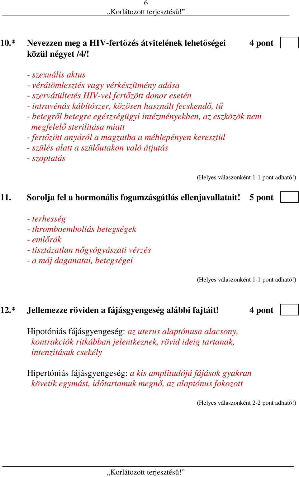 intézményekben, az eszközök nem megfelelő sterilitása miatt - fertőzött anyáról a magzatba a méhlepényen keresztül - szülés alatt a szülőutakon való átjutás - szoptatás 11.