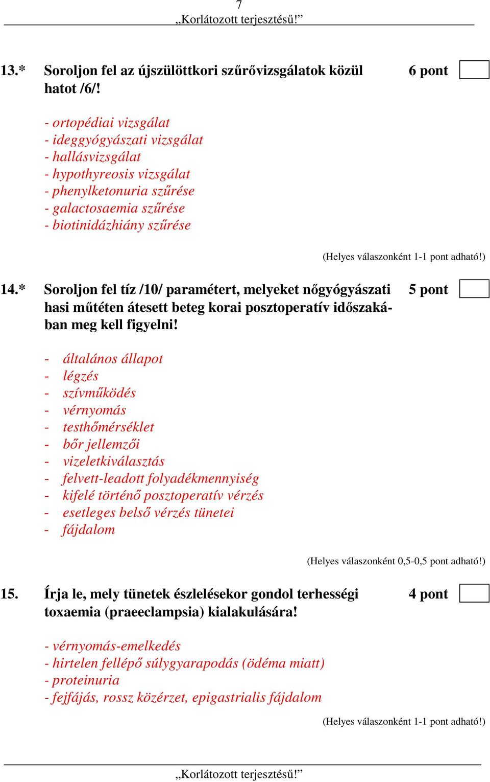 * Soroljon fel tíz /10/ paramétert, melyeket nőgyógyászati 5 pont hasi műtéten átesett beteg korai posztoperatív időszakában meg kell figyelni!