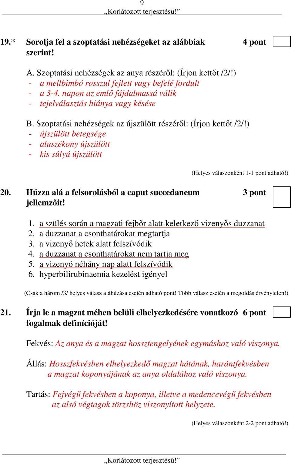 ) - újszülött betegsége - aluszékony újszülött - kis súlyú újszülött 20. Húzza alá a felsorolásból a caput succedaneum jellemzőit! 3 pont 1.