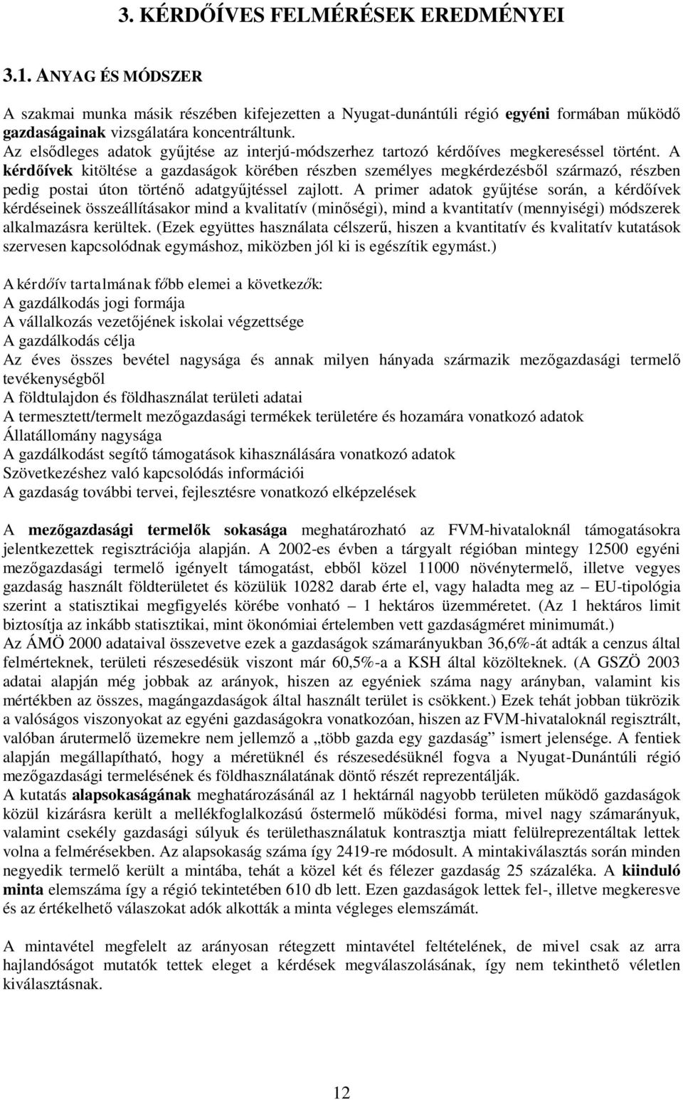 A kérdőívek kitöltése a gazdaságok körében részben személyes megkérdezésből származó, részben pedig postai úton történő adatgyűjtéssel zajlott.