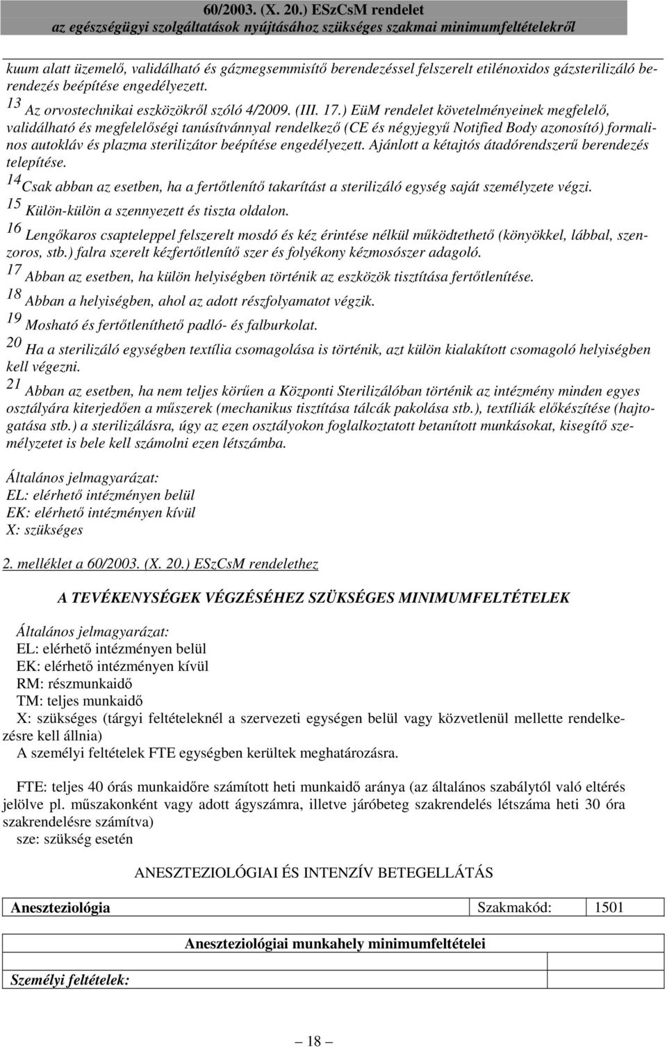 ) EüM rendelet követelményeinek megfelelı, validálható és megfelelıségi tanúsítvánnyal rendelkezı (CE és négyjegyő Notified Body azonosító) formalinos autokláv és plazma sterilizátor beépítése