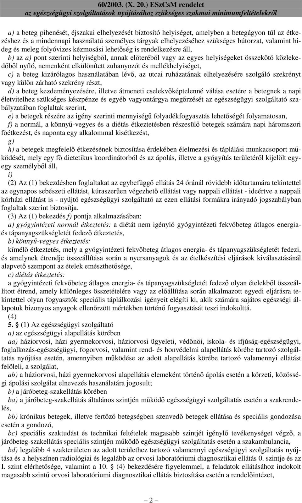 bútorzat, valamint hideg és meleg folyóvizes kézmosási lehetıség is rendelkezésre áll, b) az a) pont szerinti helyiségbıl, annak elıterébıl vagy az egyes helyiségeket összekötı közlekedıbıl nyíló,