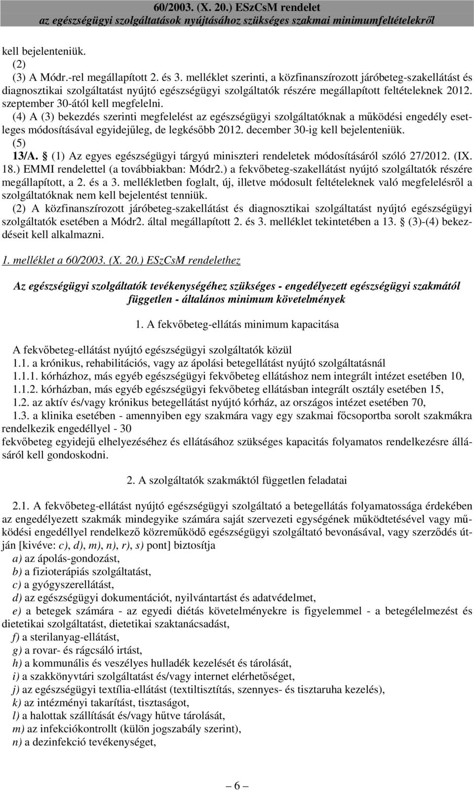 szeptember 30-ától kell megfelelni. (4) A (3) bekezdés szerinti megfelelést az egészségügyi szolgáltatóknak a mőködési engedély esetleges módosításával egyidejőleg, de legkésıbb 2012.