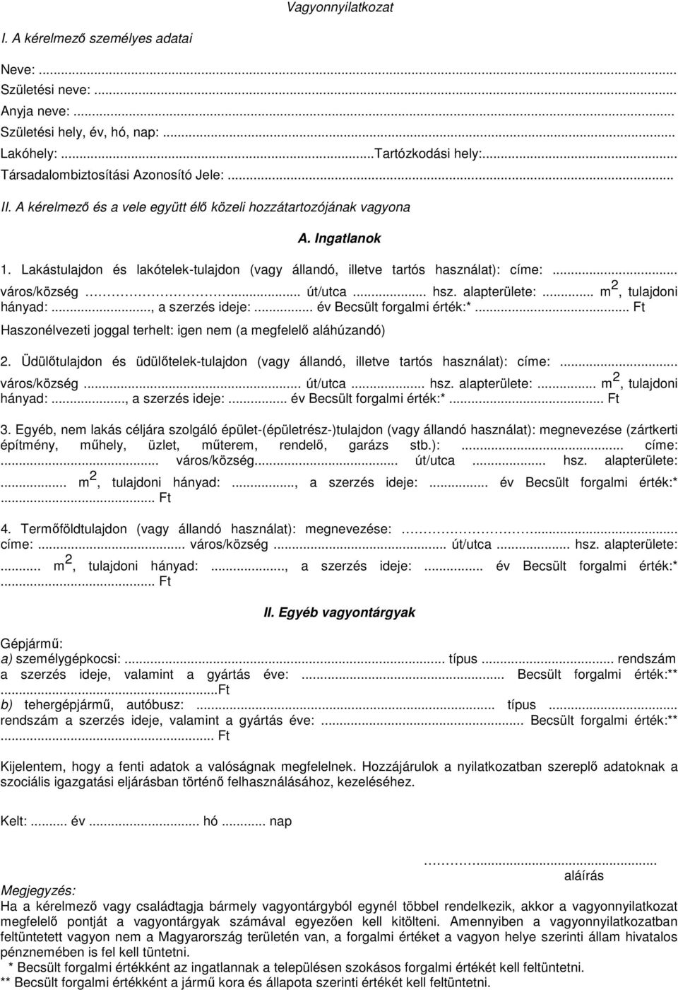 .. hsz. alapterülete:... m 2, tulajdoni hányad:..., a szerzés ideje:... év Becsült forgalmi érték:*... Ft Haszonélvezeti joggal terhelt: igen nem (a megfelelő aláhúzandó) 2.