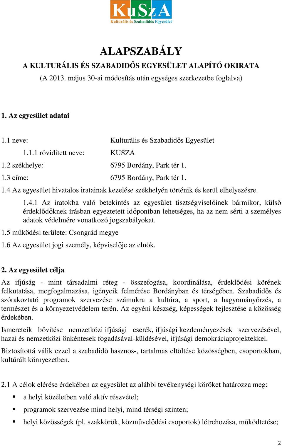 1.4.1 Az iratokba való betekintés az egyesület tisztségviselőinek bármikor, külső érdeklődőknek írásban egyeztetett időpontban lehetséges, ha az nem sérti a személyes adatok védelmére vonatkozó