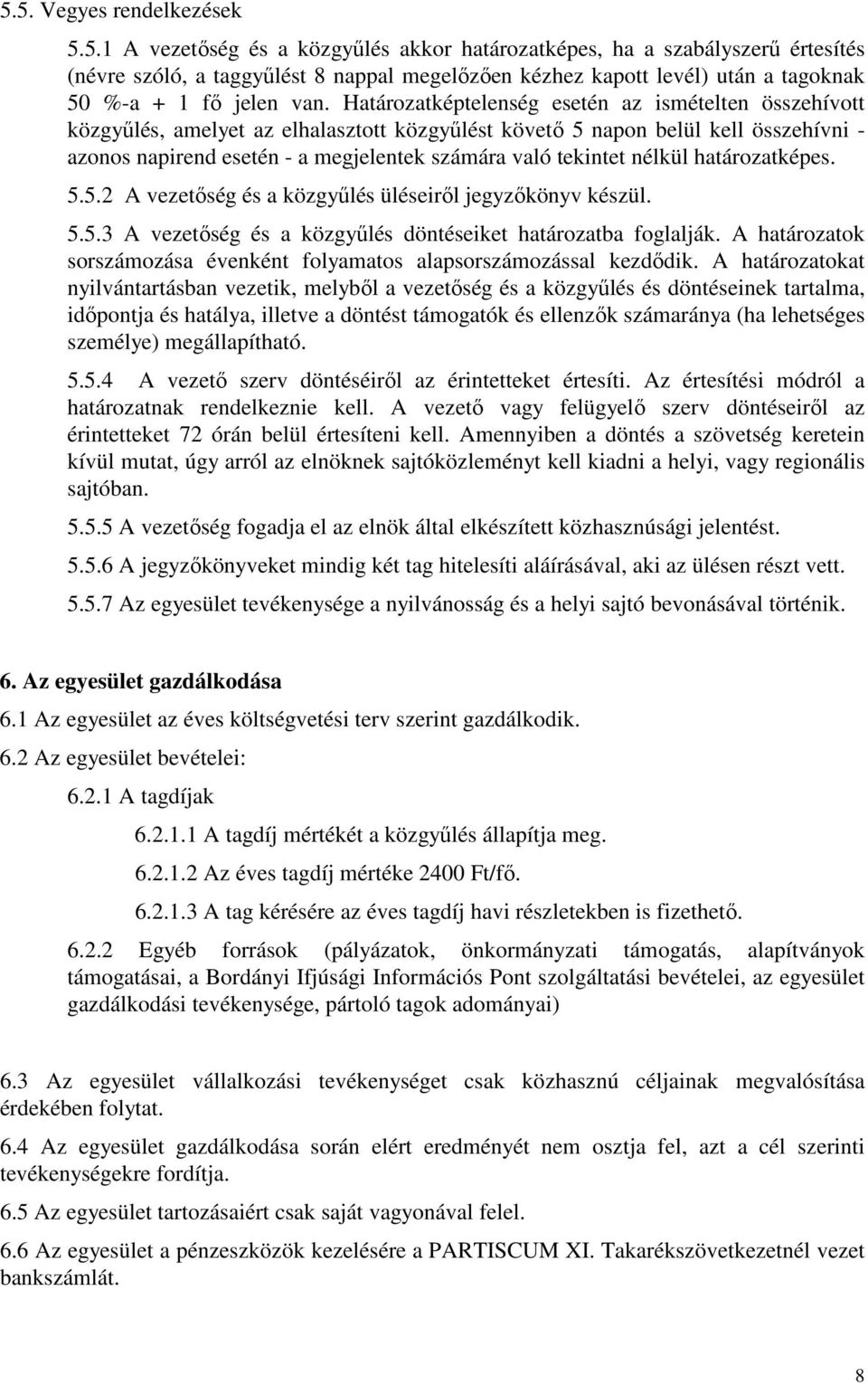 nélkül határozatképes. 5.5.2 A vezetőség és a közgyűlés üléseiről jegyzőkönyv készül. 5.5.3 A vezetőség és a közgyűlés döntéseiket határozatba foglalják.