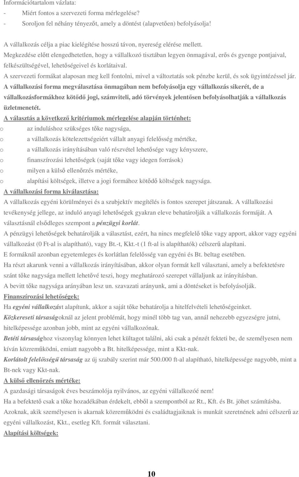 Megkezdése előtt elengedhetetlen, hogy a vállalkozó tisztában legyen önmagával, erős és gyenge pontjaival, felkészültségével, lehetőségeivel és korlátaival.