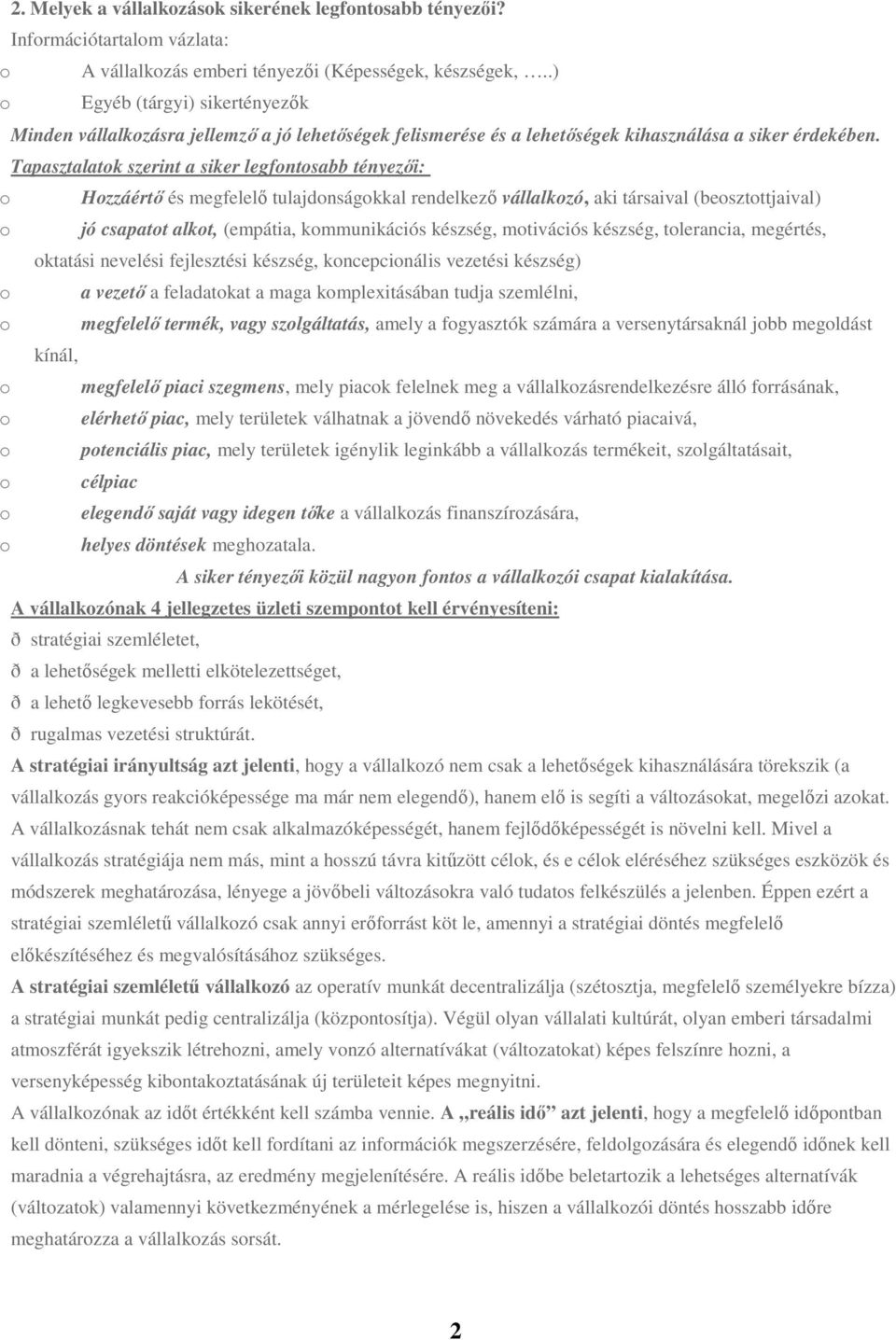 Tapasztalatok szerint a siker legfontosabb tényezői: o Hozzáértő és megfelelő tulajdonságokkal rendelkező vállalkozó, aki társaival (beosztottjaival) o jó csapatot alkot, (empátia, kommunikációs
