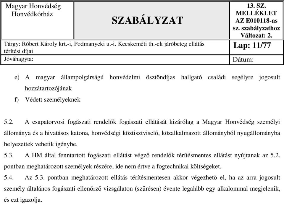 nyugállományba helyezettek vehetik igénybe. 5.3. A HM által fenntartott fogászati ellátást végző rendelők térítésmentes ellátást nyújtanak az 5.2.