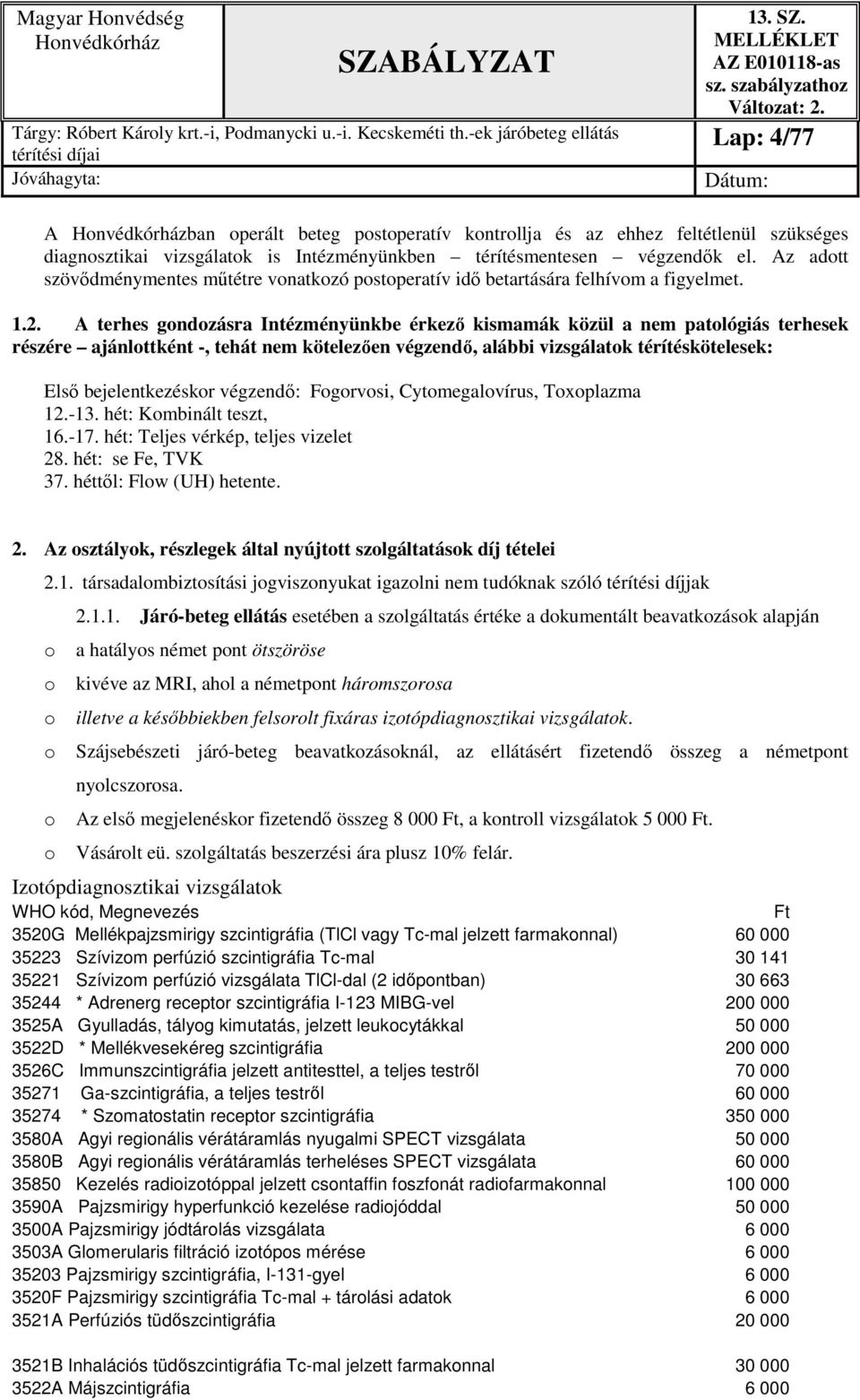 A terhes gondozásra Intézményünkbe érkező kismamák közül a nem patológiás terhesek részére ajánlottként -, tehát nem kötelezően végzendő, alábbi vizsgálatok térítéskötelesek: Első bejelentkezéskor