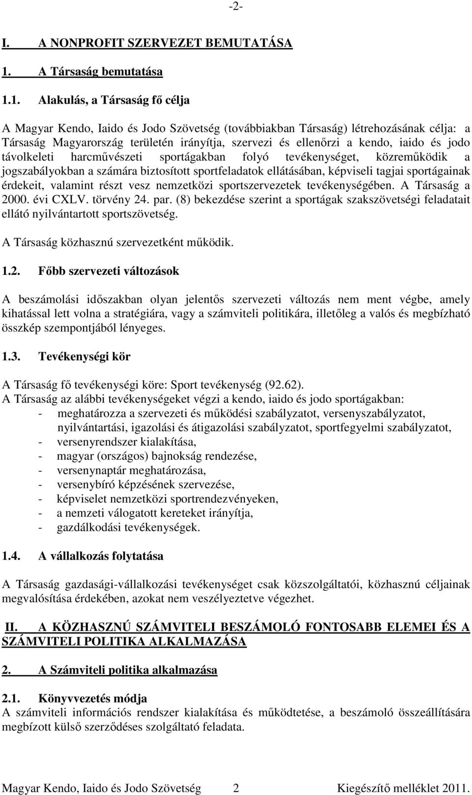 1. Alakulás, a Társaság fő célja A Magyar Kendo, Iaido és Jodo Szövetség (továbbiakban Társaság) létrehozásának célja: a Társaság Magyarország területén irányítja, szervezi és ellenőrzi a kendo,